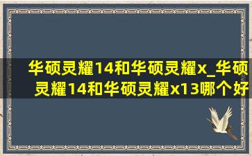 华硕灵耀14和华硕灵耀x_华硕灵耀14和华硕灵耀x13哪个好