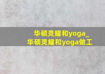 华硕灵耀和yoga_华硕灵耀和yoga做工