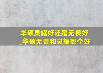 华硕灵耀好还是无畏好_华硕无畏和灵耀哪个好