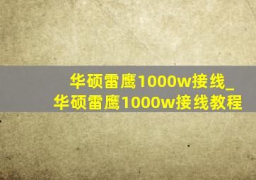 华硕雷鹰1000w接线_华硕雷鹰1000w接线教程