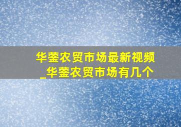 华蓥农贸市场最新视频_华蓥农贸市场有几个