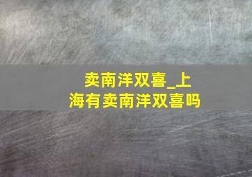 卖南洋双喜_上海有卖南洋双喜吗