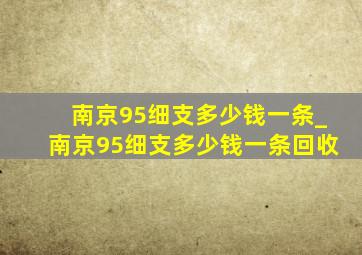 南京95细支多少钱一条_南京95细支多少钱一条回收