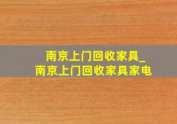 南京上门回收家具_南京上门回收家具家电