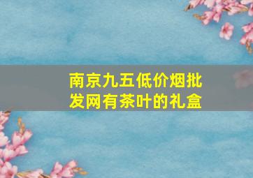 南京九五(低价烟批发网)有茶叶的礼盒