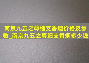 南京九五之尊细支香烟价格及参数_南京九五之尊细支香烟多少钱