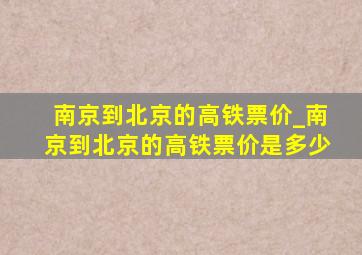 南京到北京的高铁票价_南京到北京的高铁票价是多少