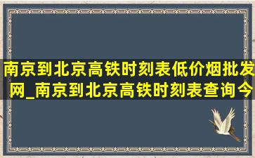 南京到北京高铁时刻表(低价烟批发网)_南京到北京高铁时刻表查询今天