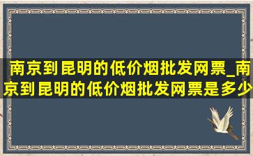 南京到昆明的(低价烟批发网)票_南京到昆明的(低价烟批发网)票是多少