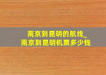 南京到昆明的航线_南京到昆明机票多少钱