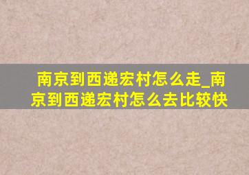 南京到西递宏村怎么走_南京到西递宏村怎么去比较快