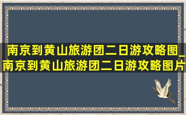 南京到黄山旅游团二日游攻略图_南京到黄山旅游团二日游攻略图片