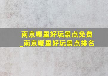 南京哪里好玩景点免费_南京哪里好玩景点排名