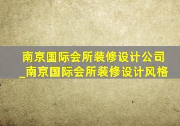 南京国际会所装修设计公司_南京国际会所装修设计风格