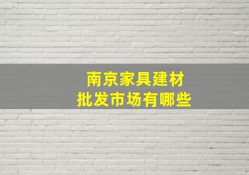 南京家具建材批发市场有哪些