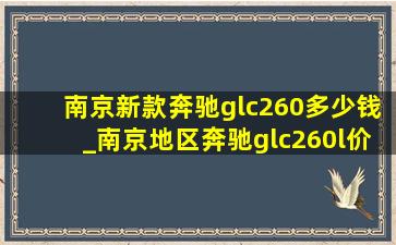 南京新款奔驰glc260多少钱_南京地区奔驰glc260l价格
