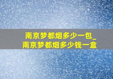 南京梦都烟多少一包_南京梦都烟多少钱一盒