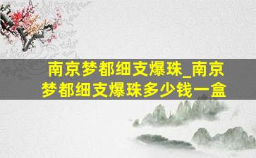 南京梦都细支爆珠_南京梦都细支爆珠多少钱一盒