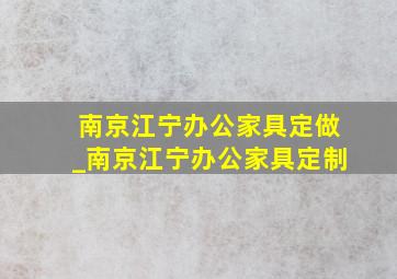 南京江宁办公家具定做_南京江宁办公家具定制