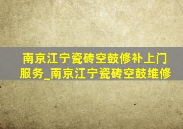 南京江宁瓷砖空鼓修补上门服务_南京江宁瓷砖空鼓维修