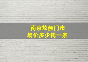 南京炫赫门市场价多少钱一条