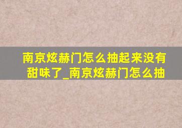 南京炫赫门怎么抽起来没有甜味了_南京炫赫门怎么抽