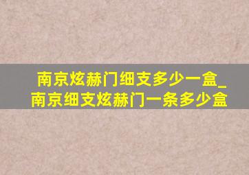 南京炫赫门细支多少一盒_南京细支炫赫门一条多少盒