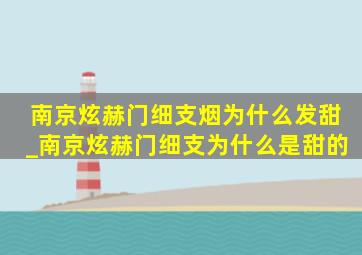 南京炫赫门细支烟为什么发甜_南京炫赫门细支为什么是甜的