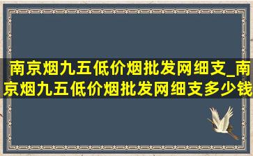 南京烟九五(低价烟批发网)细支_南京烟九五(低价烟批发网)细支多少钱