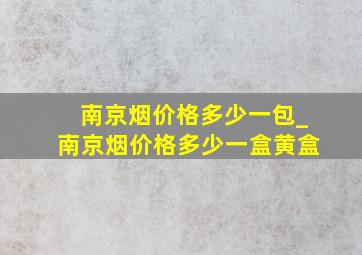 南京烟价格多少一包_南京烟价格多少一盒黄盒