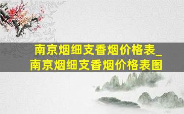 南京烟细支香烟价格表_南京烟细支香烟价格表图