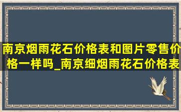 南京烟雨花石价格表和图片零售价格一样吗_南京细烟雨花石价格表和图片