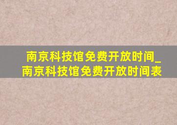 南京科技馆免费开放时间_南京科技馆免费开放时间表