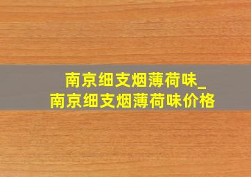 南京细支烟薄荷味_南京细支烟薄荷味价格