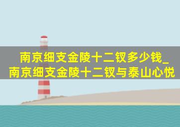 南京细支金陵十二钗多少钱_南京细支金陵十二钗与泰山心悦