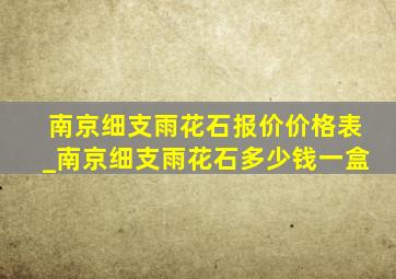 南京细支雨花石报价价格表_南京细支雨花石多少钱一盒