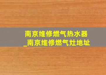 南京维修燃气热水器_南京维修燃气灶地址