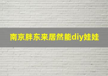 南京胖东来居然能diy娃娃