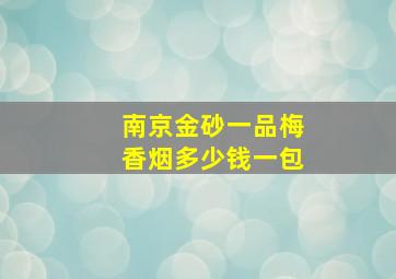 南京金砂一品梅香烟多少钱一包