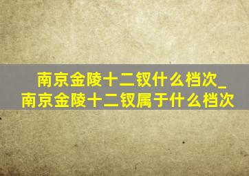 南京金陵十二钗什么档次_南京金陵十二钗属于什么档次