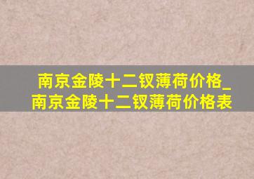 南京金陵十二钗薄荷价格_南京金陵十二钗薄荷价格表