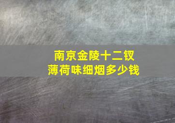 南京金陵十二钗薄荷味细烟多少钱