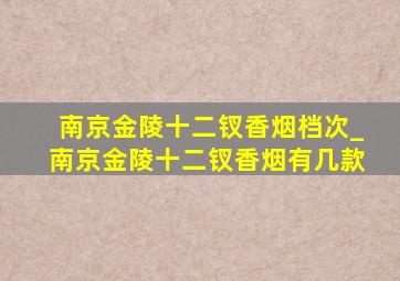 南京金陵十二钗香烟档次_南京金陵十二钗香烟有几款