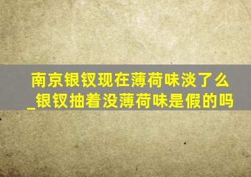 南京银钗现在薄荷味淡了么_银钗抽着没薄荷味是假的吗