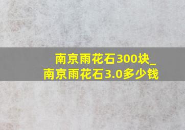 南京雨花石300块_南京雨花石3.0多少钱