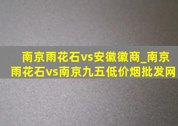 南京雨花石vs安徽徽商_南京雨花石vs南京九五(低价烟批发网)