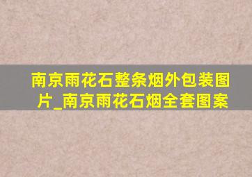 南京雨花石整条烟外包装图片_南京雨花石烟全套图案