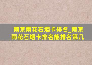 南京雨花石烟卡排名_南京雨花石烟卡排名能排名第几