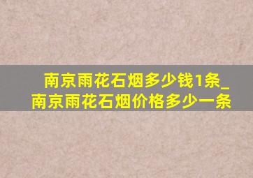 南京雨花石烟多少钱1条_南京雨花石烟价格多少一条