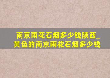 南京雨花石烟多少钱陕西_黄色的南京雨花石烟多少钱